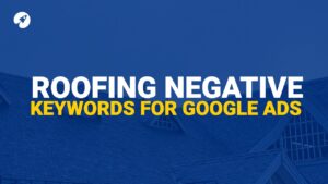 "google ads for roofing" negative keywords